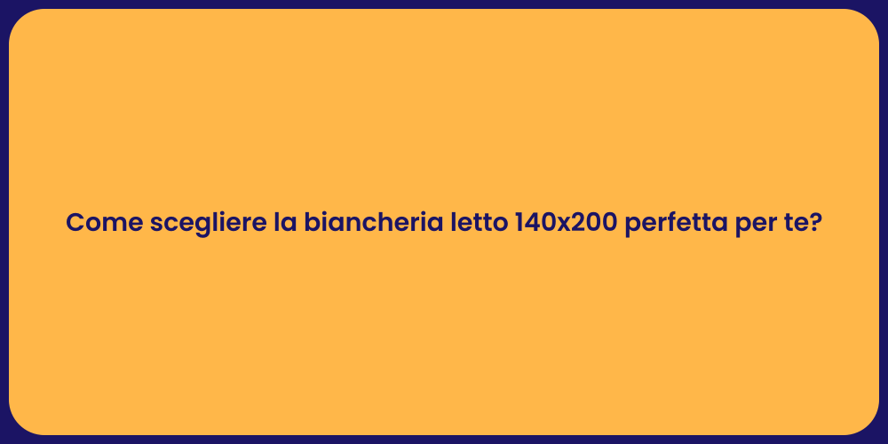 Come scegliere la biancheria letto 140x200 perfetta per te?