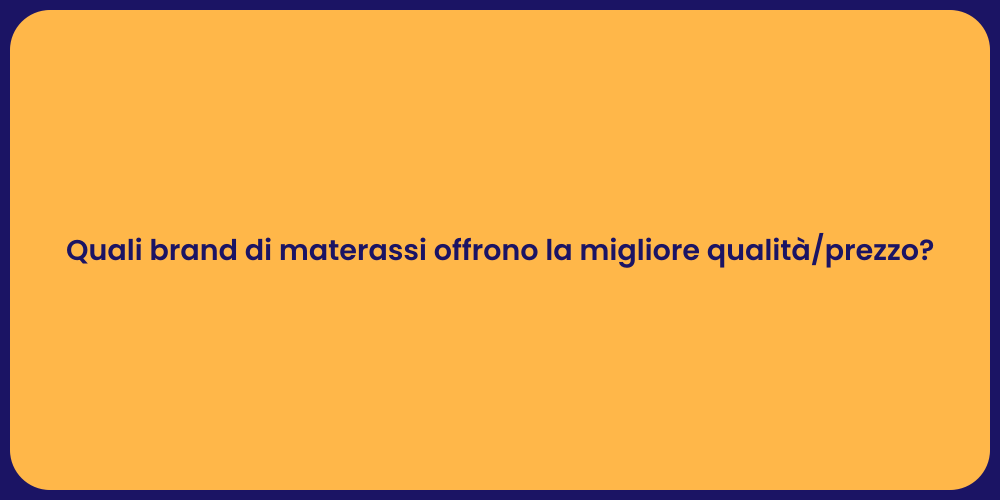 Quali brand di materassi offrono la migliore qualità/prezzo?