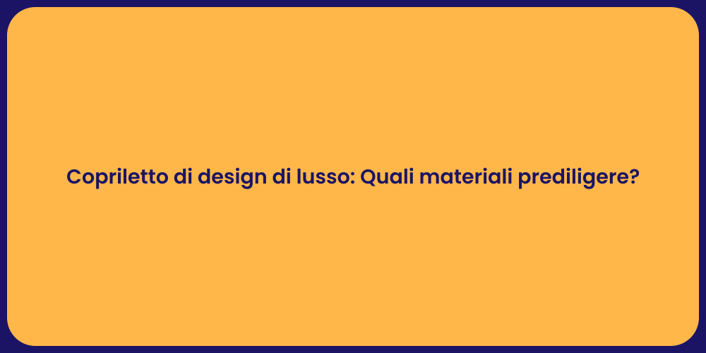 Copriletto di design di lusso: Quali materiali prediligere?