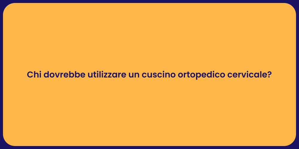 Chi dovrebbe utilizzare un cuscino ortopedico cervicale?
