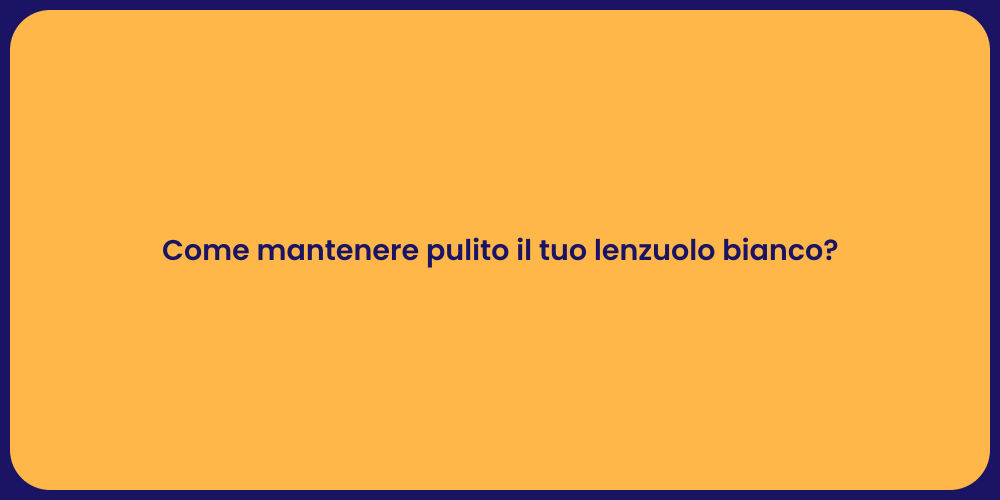 Come mantenere pulito il tuo lenzuolo bianco?