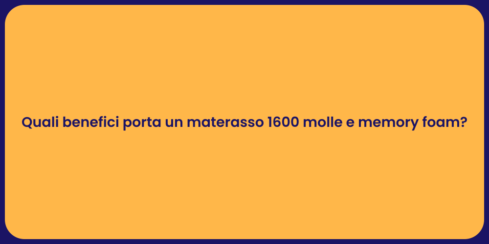 Quali benefici porta un materasso 1600 molle e memory foam?