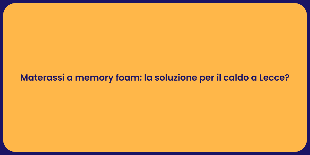 Materassi a memory foam: la soluzione per il caldo a Lecce?