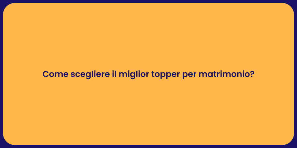 Come scegliere il miglior topper per matrimonio?