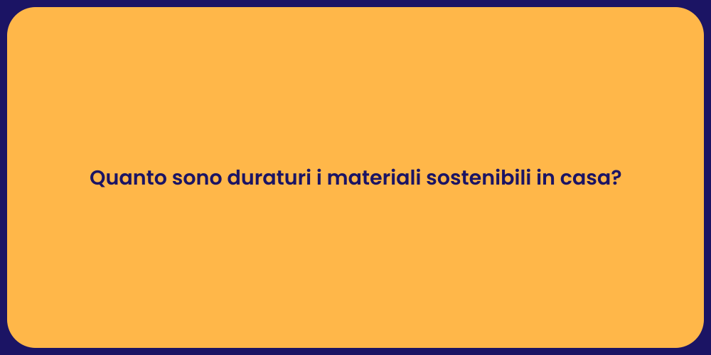 Quanto sono duraturi i materiali sostenibili in casa?