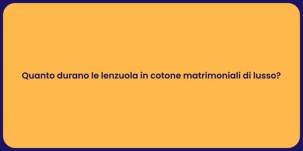 Quanto durano le lenzuola in cotone matrimoniali di lusso?