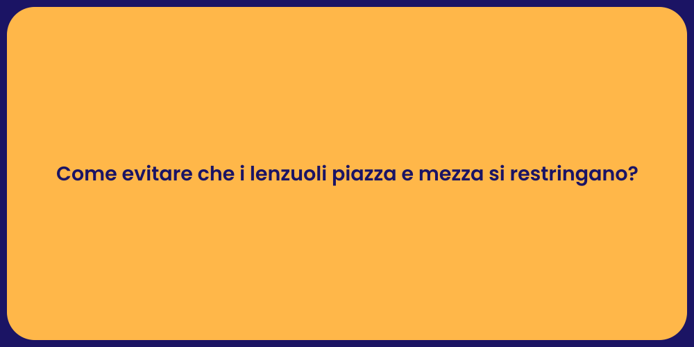 Come evitare che i lenzuoli piazza e mezza si restringano?