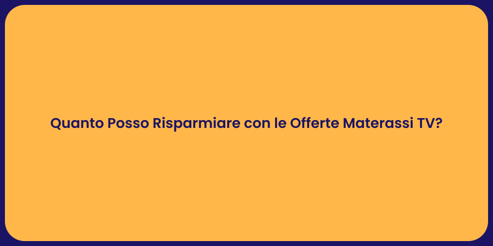 Quanto Posso Risparmiare con le Offerte Materassi TV?