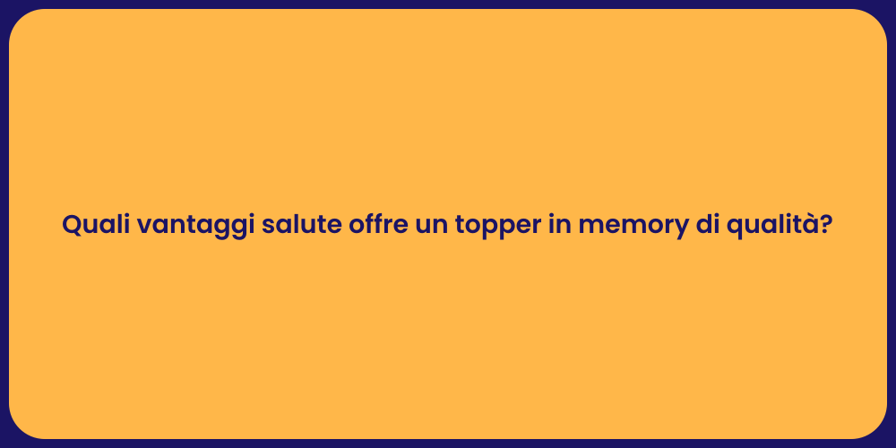 Quali vantaggi salute offre un topper in memory di qualità?