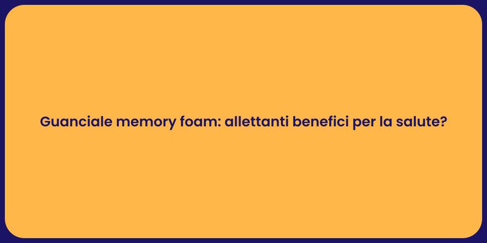 Guanciale memory foam: allettanti benefici per la salute?