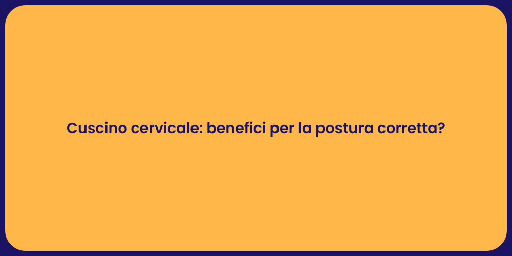 Cuscino cervicale: benefici per la postura corretta?