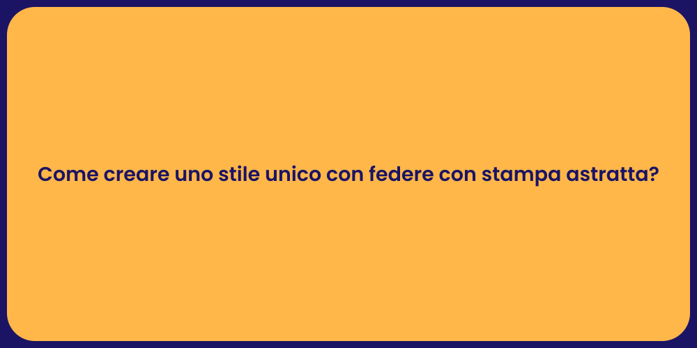 Come creare uno stile unico con federe con stampa astratta?