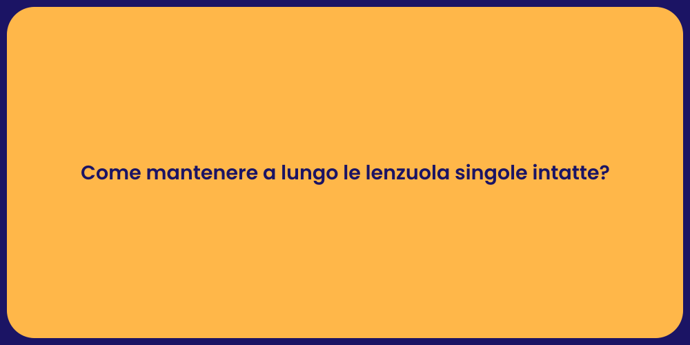 Come mantenere a lungo le lenzuola singole intatte?