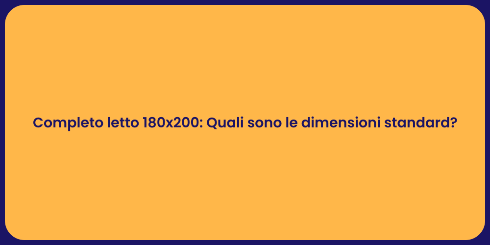 Completo letto 180x200: Quali sono le dimensioni standard?
