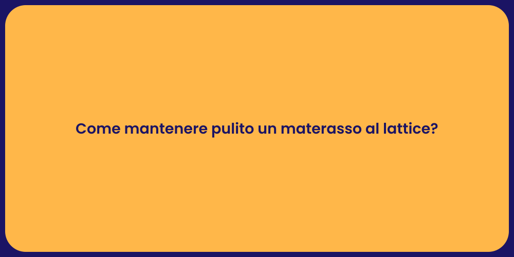 Come mantenere pulito un materasso al lattice?