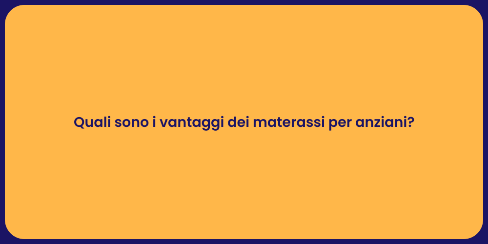 Quali sono i vantaggi dei materassi per anziani?