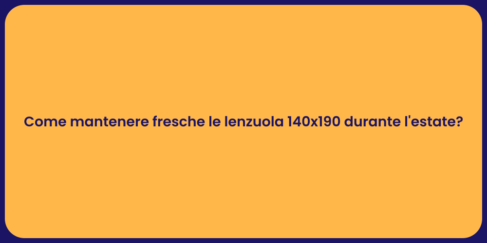 Come mantenere fresche le lenzuola 140x190 durante l'estate?