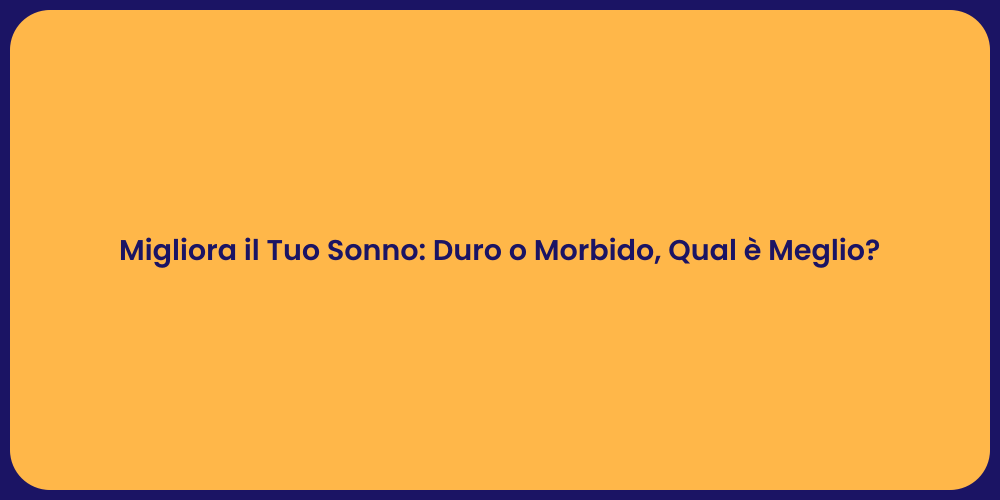 Migliora il Tuo Sonno: Duro o Morbido, Qual è Meglio?