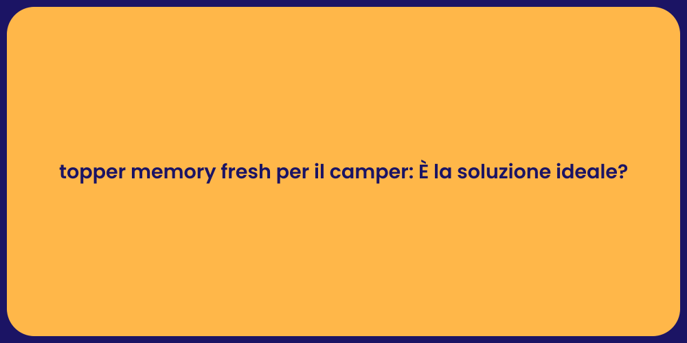 topper memory fresh per il camper: È la soluzione ideale?