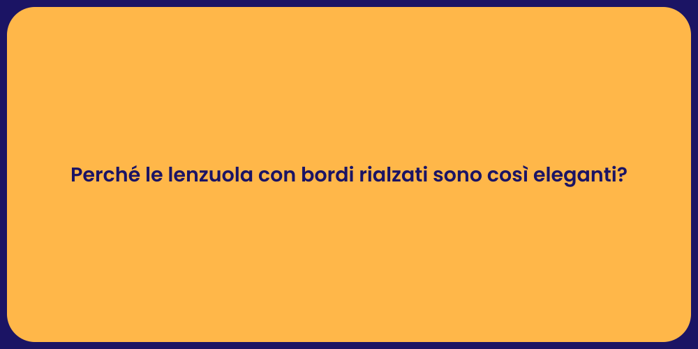 Perché le lenzuola con bordi rialzati sono così eleganti?