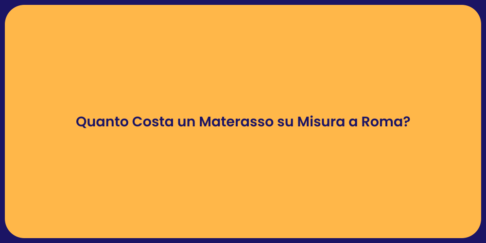 Quanto Costa un Materasso su Misura a Roma?