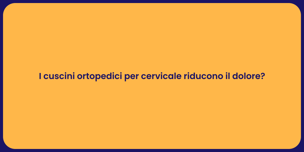 I cuscini ortopedici per cervicale riducono il dolore?