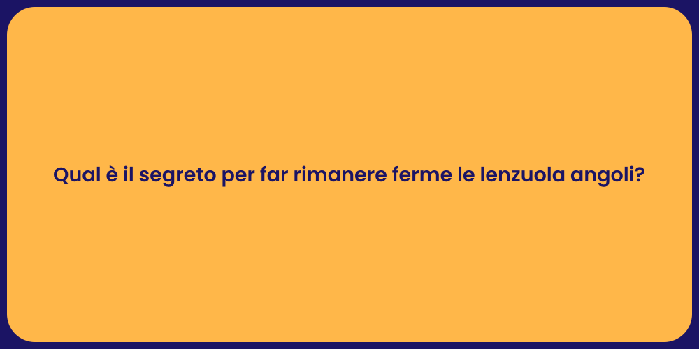 Qual è il segreto per far rimanere ferme le lenzuola angoli?
