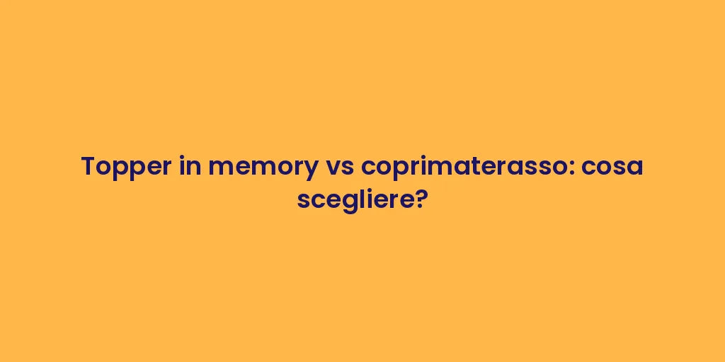 Topper in memory vs coprimaterasso: cosa scegliere?
