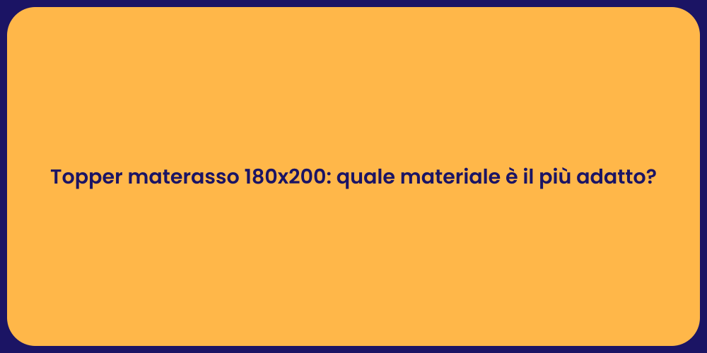 Topper materasso 180x200: quale materiale è il più adatto?
