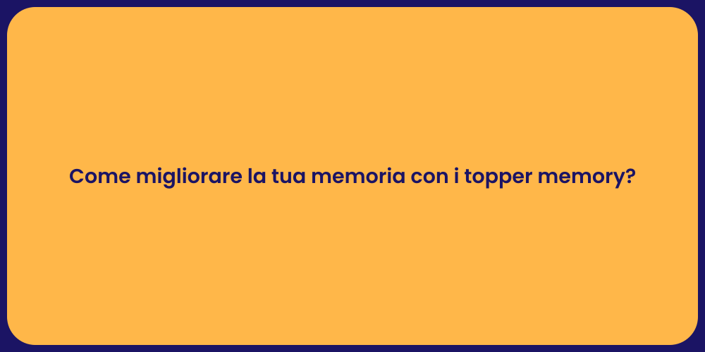 Come migliorare la tua memoria con i topper memory?