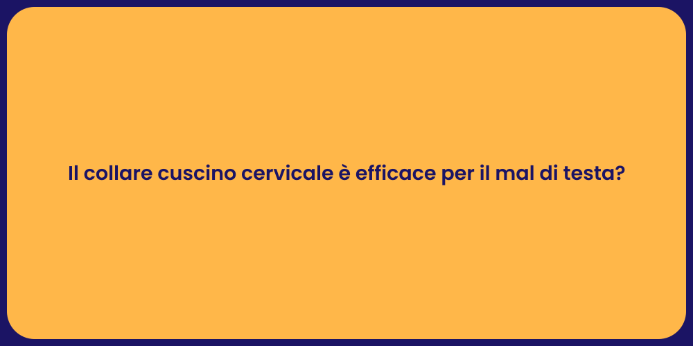 Il collare cuscino cervicale è efficace per il mal di testa?