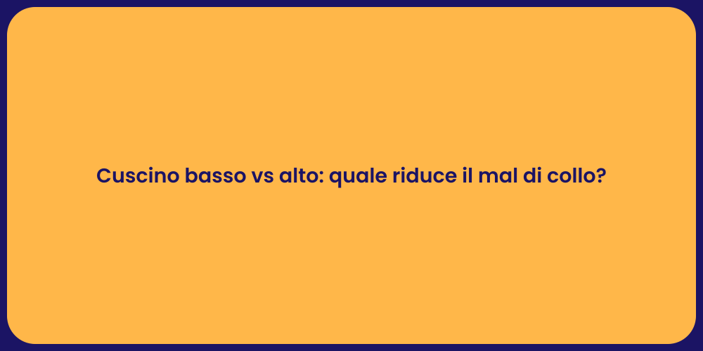Cuscino basso vs alto: quale riduce il mal di collo?