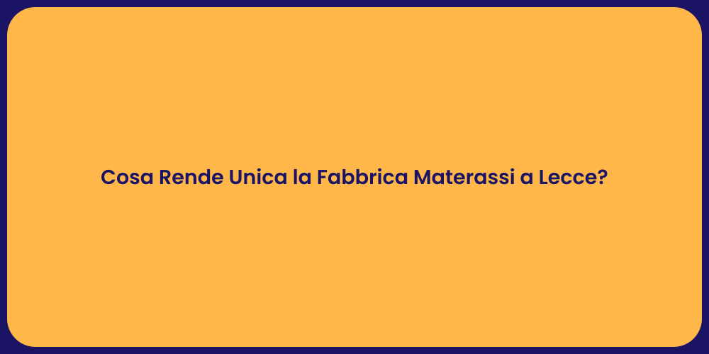 Cosa Rende Unica la Fabbrica Materassi a Lecce?