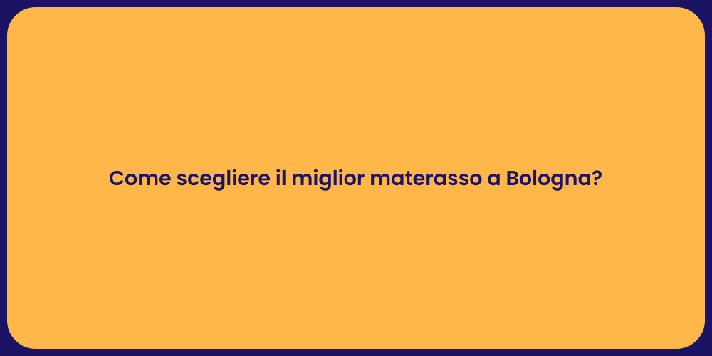 Come scegliere il miglior materasso a Bologna?