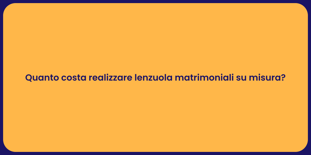 Quanto costa realizzare lenzuola matrimoniali su misura?