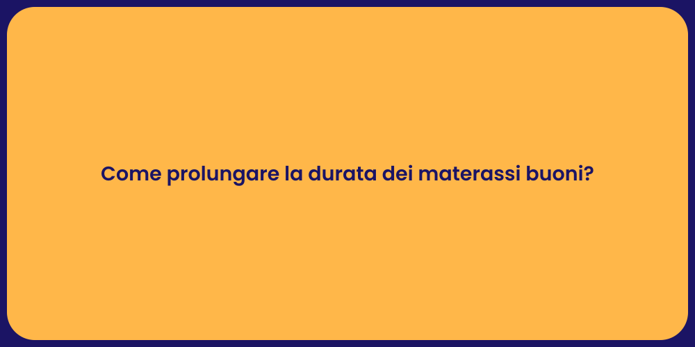Come prolungare la durata dei materassi buoni?