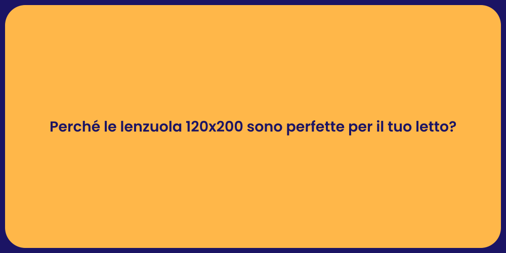 Perché le lenzuola 120x200 sono perfette per il tuo letto?
