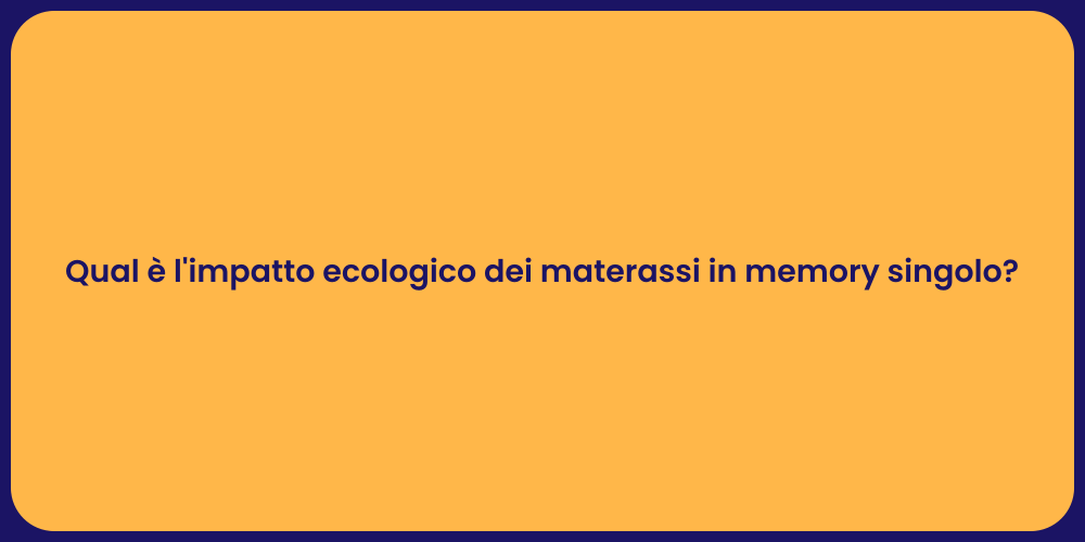 Qual è l'impatto ecologico dei materassi in memory singolo?