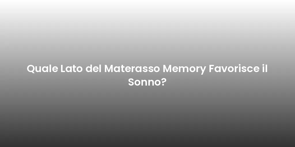 Quale Lato del Materasso Memory Favorisce il Sonno?