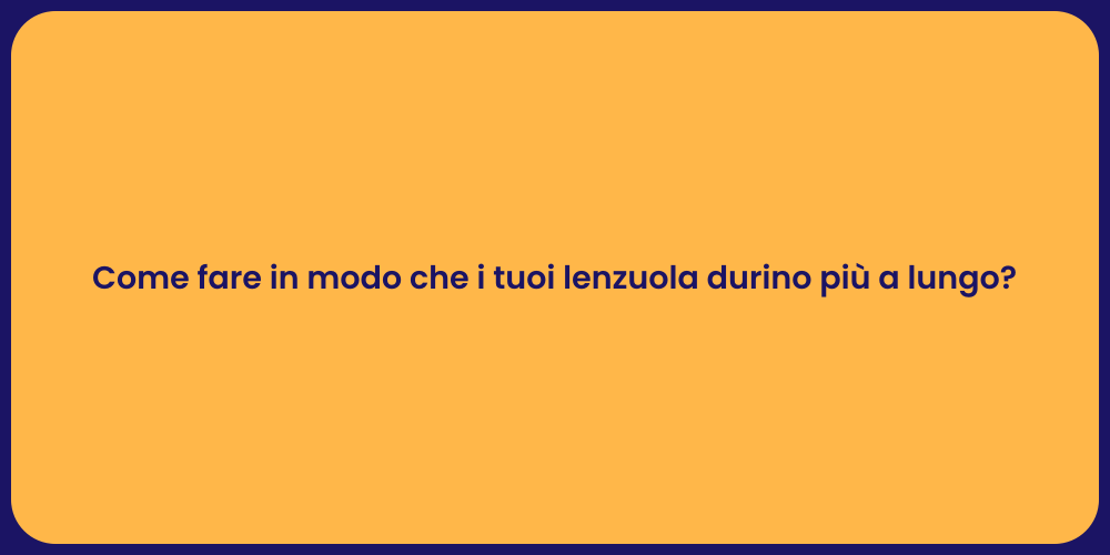 Come fare in modo che i tuoi lenzuola durino più a lungo?