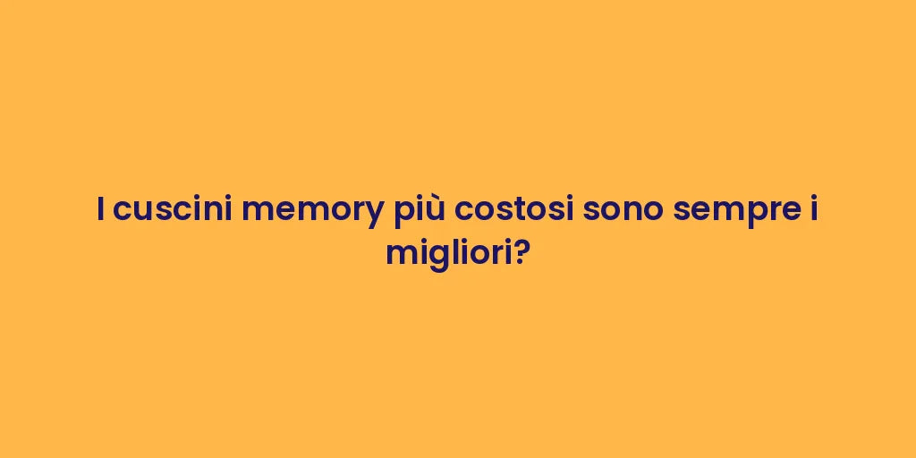 I cuscini memory più costosi sono sempre i migliori?