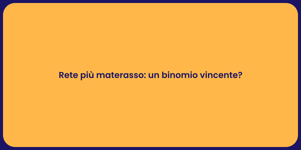 Rete più materasso: un binomio vincente?