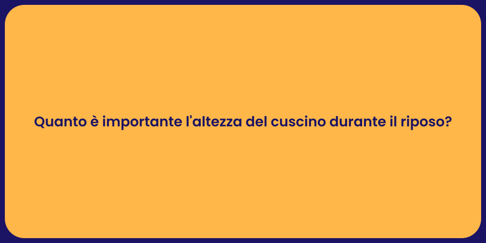 Quanto è importante l'altezza del cuscino durante il riposo?