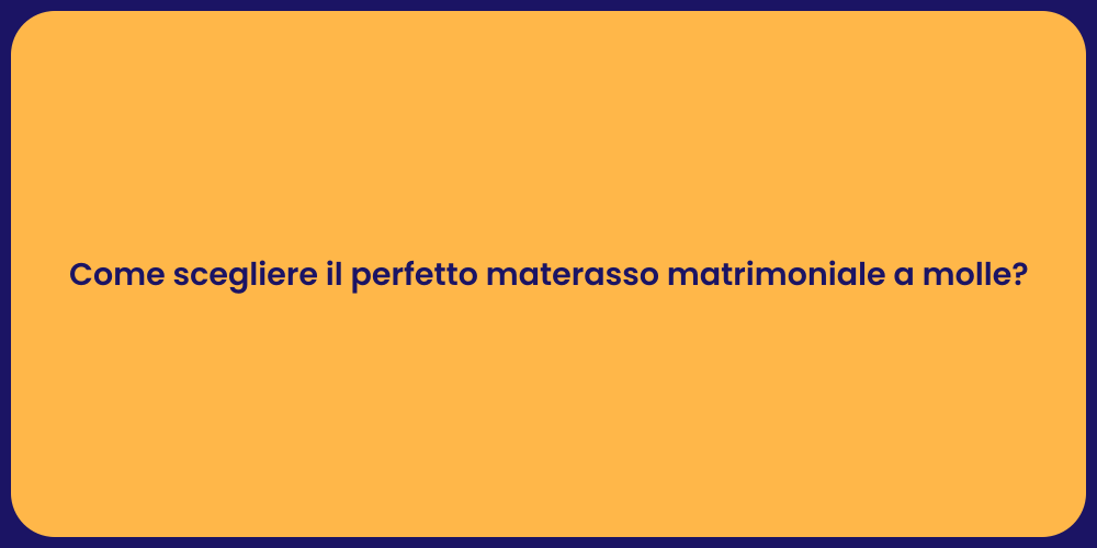 Come scegliere il perfetto materasso matrimoniale a molle?