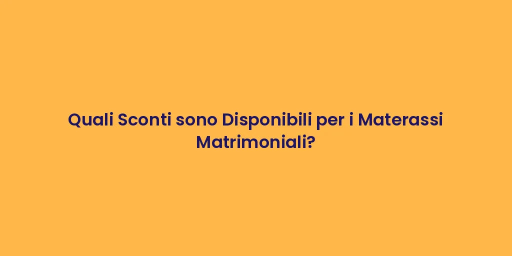 Quali Sconti sono Disponibili per i Materassi Matrimoniali?