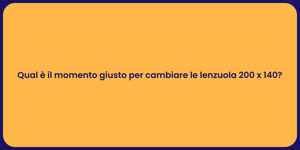 Qual è il momento giusto per cambiare le lenzuola 200 x 140?