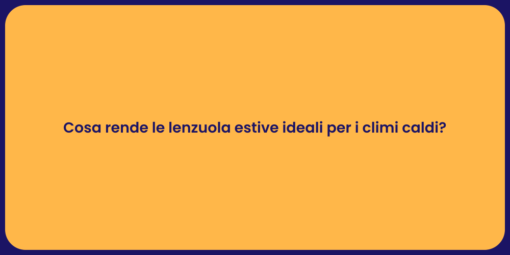 Cosa rende le lenzuola estive ideali per i climi caldi?