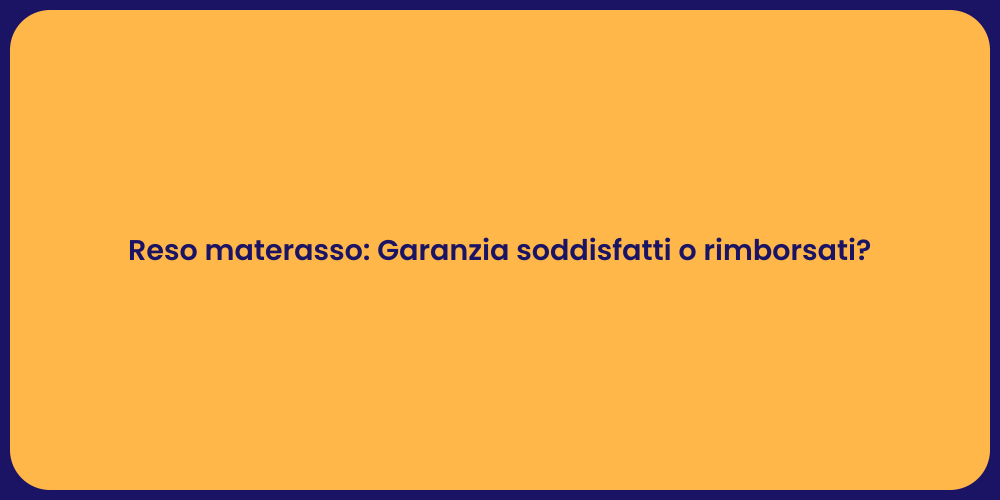 Reso materasso: Garanzia soddisfatti o rimborsati?