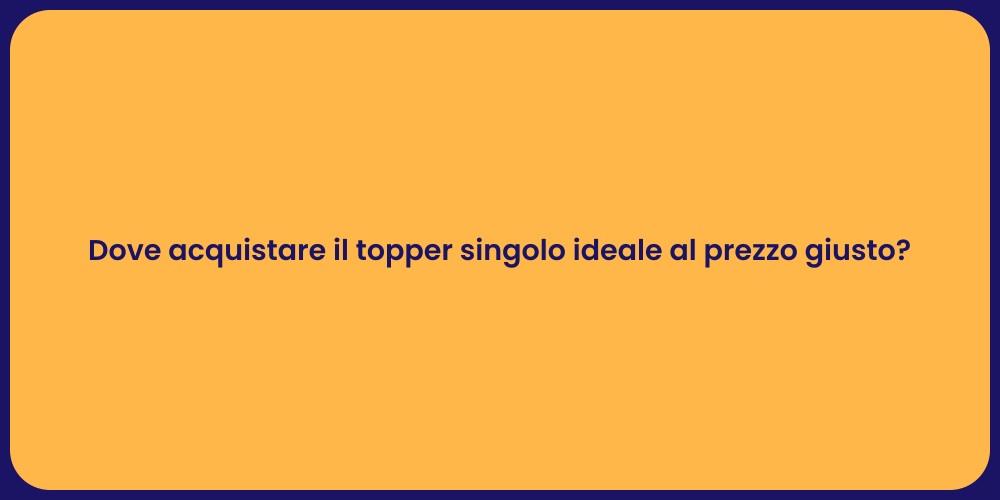 Dove acquistare il topper singolo ideale al prezzo giusto?
