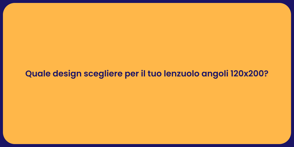 Quale design scegliere per il tuo lenzuolo angoli 120x200?